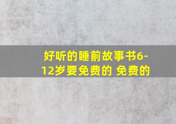 好听的睡前故事书6-12岁要免费的 免费的